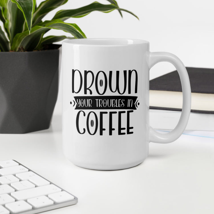 Drown your troubles in Coffee Mug