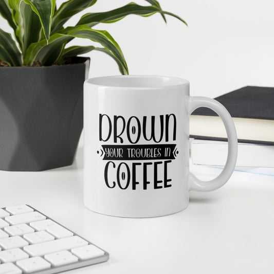 Drown your troubles in Coffee Mug